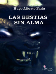 Title: Las bestias sin alma, Author: Hugo Alberto Faria