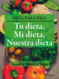 Title: Tu dieta, mi dieta, nuestra dieta: Guía para DMA, Author: Sandra Mónica Sona