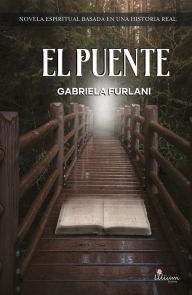 Title: El puente: Novela espiritual basada en una historia real, Author: Gabriela Furlani