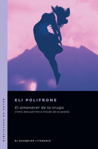 Title: El amanecer de la oruga: Cómo descubrirte a través de la poesía, Author: Eli Polifrone
