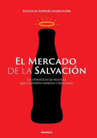 Title: El mercado de la salvación: Las estrategias de negocios que comparten empresas y religiones, Author: Eugenio Marchiori