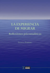 Title: La experiencia de migrar: Reflexiones psicoanalíticas, Author: Liliana Ferrero