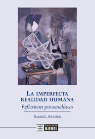 Title: La imperfecta realidad humana: Reflexiones psicoanalíticas, Author: Samuel Arbiser