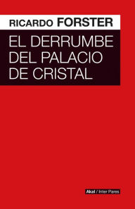 Title: El derrumbe del Palacio de Cristal, Author: Ricardo Forster