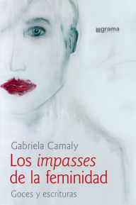 Title: Los impasses de la feminidad: Goces y escrituras, Author: Gabriela Camaly