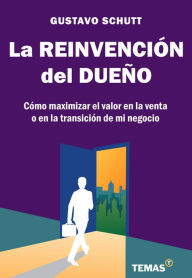 Title: La reinvención del dueño: Como maximizar el valor en la venta o en la transición de mi negocio, Author: Gustavo Schutt