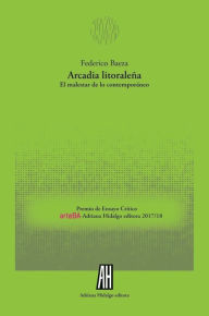 Title: Arcadia litoraleña: El malestar de lo contemporáneo, Author: Federico Baeza