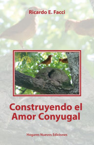 Title: Construyendo el amor conyugal, Author: Ricardo E. Facci