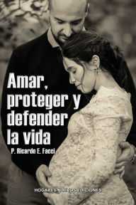 Title: Amar, proteger y defender la vida, Author: Ricardo Enrique Facci