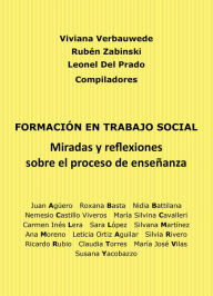 Title: Formación en Trabajo Social: Miradas y reflexiones sobre el proceso de enseñanza, Author: Viviana Verbauwede