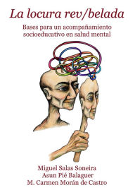 Title: La locura rev/belada: Bases para un acompañamiento socioeducativo en salud mental, Author: Miguel Salas Soneira