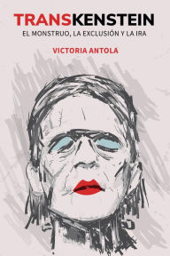 Title: Transkenstein: El monstro, la exclusión y la ira, Author: Victoria Antola