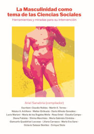 Title: La Masculinidad como tema de las Ciencias Sociales: Herramientas y miradas para su intervención, Author: Claudio Robles