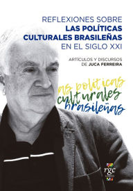 Title: Reflexiones sobre las políticas culturales brasileñas en el siglo XXI: Artículos y discursos de Juca Ferreira, Author: Juca Ferreira
