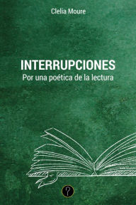 Title: Interrupciones: Por una poética de la lectura, Author: Clelia Inés Moure