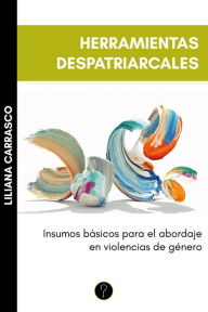 Title: Herramientas despatriarcales: Insumos básicos para el abordaje en violencias de género, Author: Liliana Carrasco