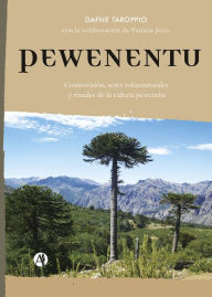 Title: Pewenentu: Cosmovisión, seres sobrenaturales y rituales de la cultura pewenche, Author: Dafne Taroppio
