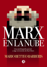Title: Marx en la nube: Una autobiografía parcial y algo irreverente de Karl Marx, Author: Mario Betteo Barberis
