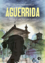 Title: Aguerrida: Historia de una mujer que se animó, Author: Cecilia Bertolucci