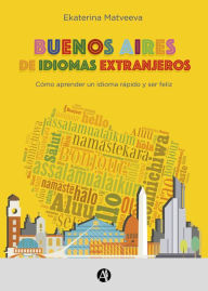 Title: Buenos Aires de idiomas extranjeros: Cómo aprender un idioma rápido y ser feliz, Author: Ekaterina Matveeva