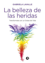 Title: La belleza de las heridas: Transformate con un Golpe de Vida, Author: Gabriela Lavalle
