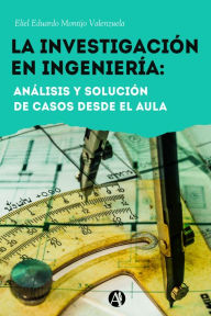 Title: La investigación en ingeniería: Análisis y solución de casos desde el aula, Author: Eliel Eduardo Montijo Valenzuela