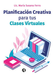 Title: Planificacio?n Creativa para tus Clases Virtuales, Author: Mari?a Susana Ferro