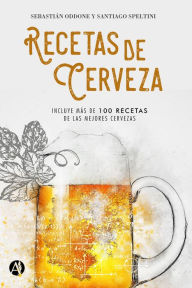 Title: Recetas de cerveza: Incluye más de 100 recetas de las mejores cervezas, Author: Sebastián Oddone