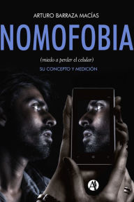 Title: Nomofobia (miedo a perder el celular): Su concepto y medición, Author: Arturo Barraza Macías