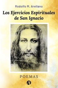 Title: Los Ejercicios Espirituales de San Ignacio: Poemas, Author: Rodolfo M. Arellano