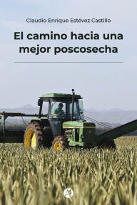 Title: El camino hacia una mejor poscosecha, Author: Claudio Enrique Estévez Castillo