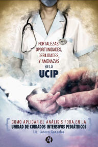 Title: Fortalezas, Oportunidades, Debilidades y Amenazas en la unidad de cuidados intensivos pediátricos, Author: Lorena Cecilia Gonzalez