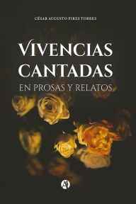 Title: Vivencias cantadas en prosas y relatos, Author: César Augusto Pires Torres