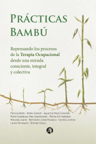 Title: Prácticas Bambú: Repensando los procesos de la Terapia Ocupacional desde una mirada consciente, integral y colectiva, Author: Patricia Bello