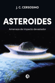 Title: Asteroides: Amenaza de impacto devastador, Author: J. C. Cersosimo