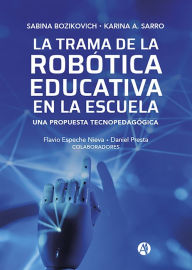 Title: La Trama de la Robótica Educativa en la Escuela: Una propuesta tecnopedagógica, Author: Karina Alejandra Sarro