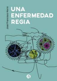 Title: Una Enfermedad Regia, Author: José Francisco Horni