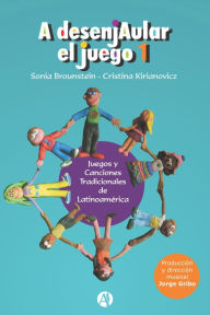 Title: A Desenjaular el Juego 1: Juegos y Canciones Tradicionales de Latinoamérica, Author: Sonia Brounstein