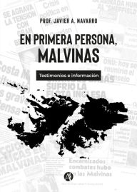 Title: En primera persona, Malvinas: Testimonios e información, Author: Javier A. Navarro