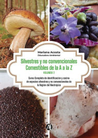 Title: Silvestres y no convencionales Comestibles. De la A a la Z. (Volumen 2): Curso Completo de identificación y cocina de especies silvestres y no convencionales de la Región del Neotrópico, Author: Mariana Acosta