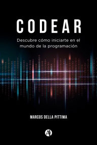 Title: Codear: Descubre cómo iniciarte en el mundo de la programación, Author: Marcos Della Pittima