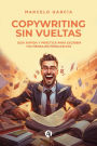Copywriting sin vueltas: Guía rápida y práctica para escribir tus mensajes persuasivos