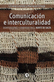 Title: Comunicación e interculturalidad: Significaciones y demandas en el norte de Salta, Author: Liliana Lizondo