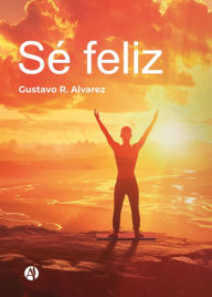 Title: Sé feliz, Author: Gustavo R. Alvarez