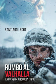 Title: Rumbo al Valhalla: La invasiï¿½n a Noruega (1940), Author: Santiago Lecot