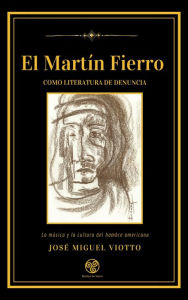 Title: El Martín Fierro como literatura de denuncia: La música y la cultura del hombre americano, Author: José Miguel Viotto