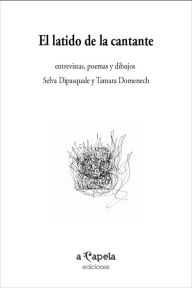 Title: El latido de la cantante: entrevistas, poemas y dibujos, Author: Selva Dipasquale