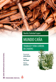 Title: Mundo caña: Trabajo y vida cañera en Chiapas, Author: Noelia Soledad Lopez