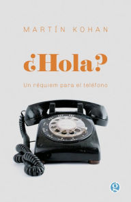 Title: ¿Hola?: Un réquiem para el teléfono, Author: Martín Kohan