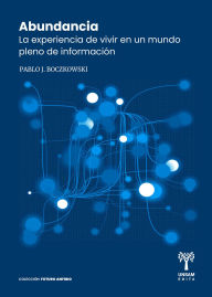 Title: Abundancia: La experiencia de vivir en un mundo pleno de información, Author: Pablo Boczkowski